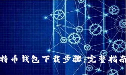 轻松掌握比特币钱包下载步骤：完整指南与实用技巧