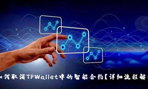 如何取消TPWallet中的智能合约？详细流程解析