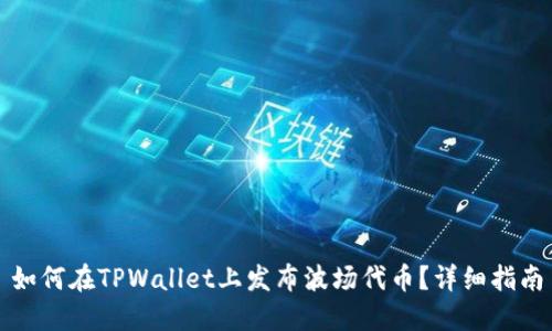 如何在TPWallet上发布波场代币？详细指南