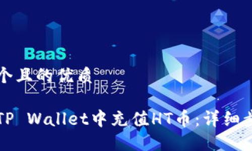 思考一个且的优质

如何在TP Wallet中充值HT币：详细步骤指南