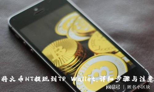 如何将火币HT提现到TP Wallet：详细步骤与注意事项