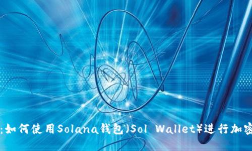 思考的
全面解析：如何使用Solana钱包（Sol Wallet）进行加密货币交易