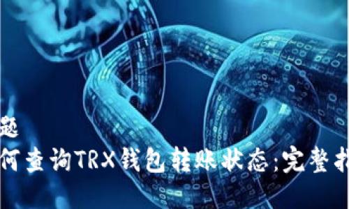 标题
如何查询TRX钱包转账状态：完整指南