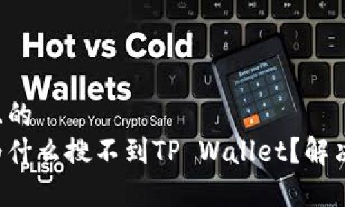 思考一个且的  
苹果商店为什么搜不到TP Wallet？解决方案解析！