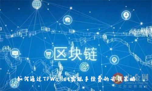 如何通过TPWallet实现手续费的省钱策略