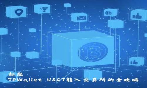 标题 
TPWallet USDT转入交易所的全攻略