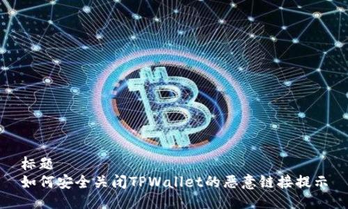 标题  
如何安全关闭TPWallet的恶意链接提示