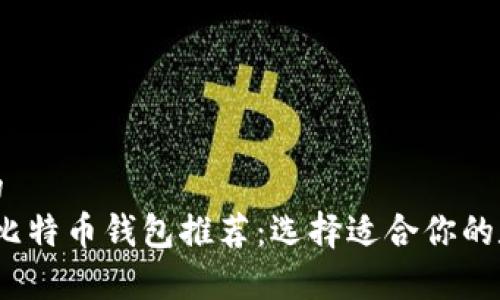 思考一个且的  
2023年最佳比特币钱包推荐：选择适合你的数字货币管家