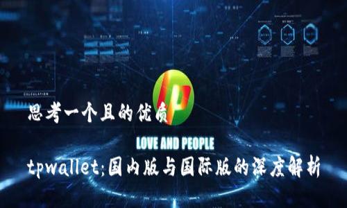 思考一个且的优质

tpwallet：国内版与国际版的深度解析