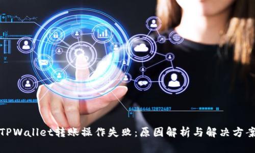 TPWallet转账操作失败：原因解析与解决方案