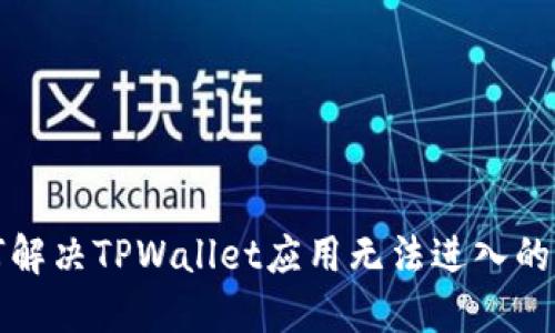 如何解决TPWallet应用无法进入的问题