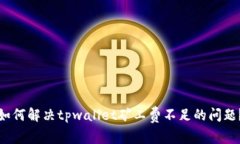 如何解决tpwallet矿工费不足