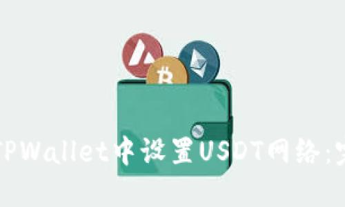 如何在TPWallet中设置USDT网络：完整指南