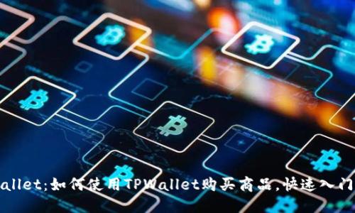 TPWallet：如何使用TPWallet购买商品，快速入门指南