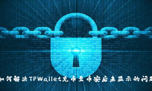 如何解决TPWallet充币至币安后未显示的问题