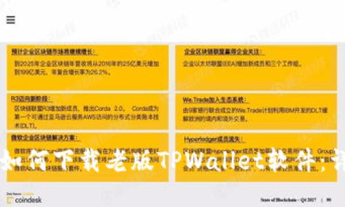 ### 如何下载老版TPWallet软件：详细指南