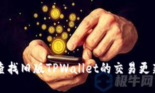 如何查找旧版TPWallet的交易更新记录