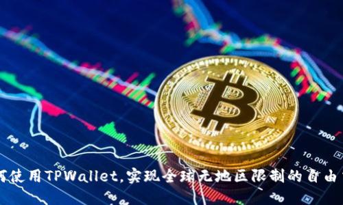 如何使用TPWallet，实现全球无地区限制的自由交易