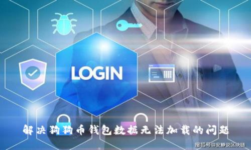 解决狗狗币钱包数据无法加载的问题
