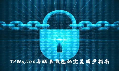 TPWallet与欧易钱包的完美同步指南