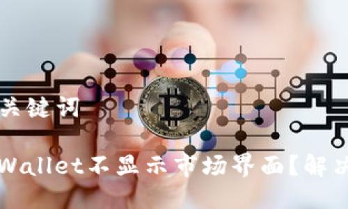 ### 与关键词

为什么TPWallet不显示市场界面？解决方案解析