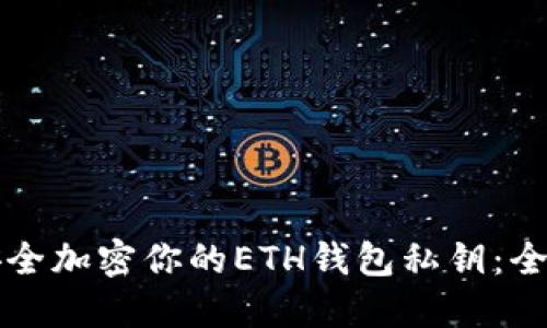 如何安全加密你的ETH钱包私钥：全面指南