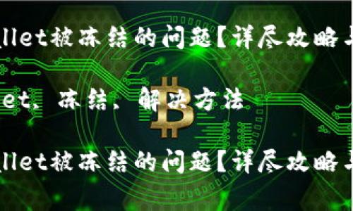 如何解决TPWallet被冻结的问题？详尽攻略与常见疑问解答

关键词：TPWallet, 冻结, 解决方法

如何解决TPWallet被冻结的问题？详尽攻略与常见疑问解答