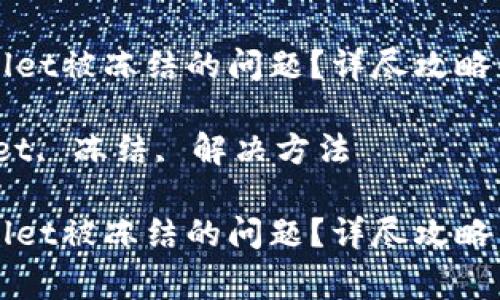 如何解决TPWallet被冻结的问题？详尽攻略与常见疑问解答

关键词：TPWallet, 冻结, 解决方法

如何解决TPWallet被冻结的问题？详尽攻略与常见疑问解答