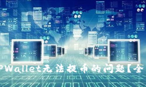 如何解决TPWallet无法提币的问题？全面指南详解