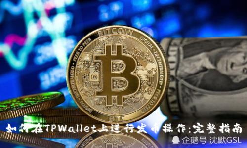 如何在TPWallet上进行发币操作：完整指南
