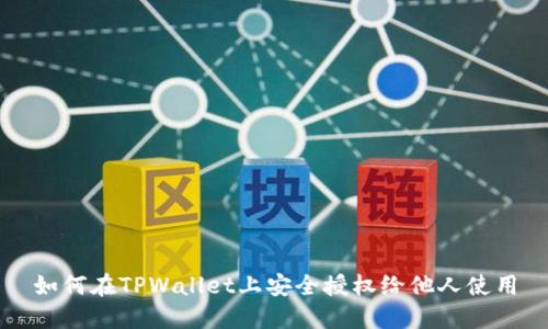 如何在TPWallet上安全授权给他人使用