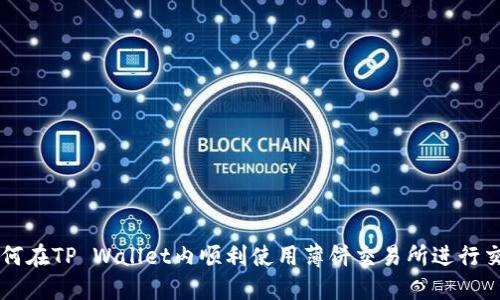 如何在TP Wallet内顺利使用薄饼交易所进行交易