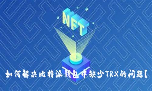 如何解决比特派钱包中缺少TRX的问题？