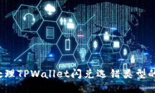 如何处理TPWallet闪兑选错类型的问题？