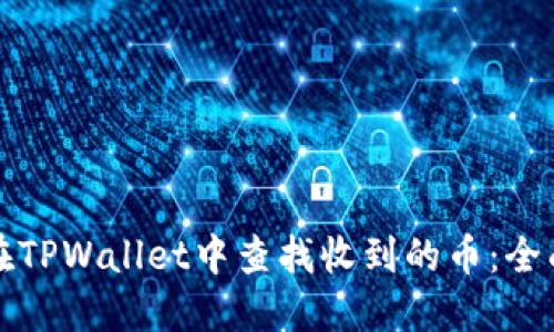 如何在TPWallet中查找收到的币：全面指南