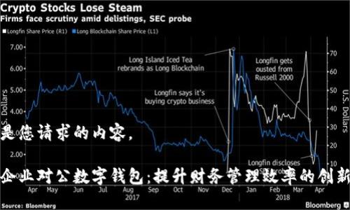 以下是您请求的内容。

太原企业对公数字钱包：提升财务管理效率的创新工具