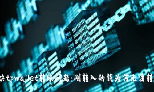 :
解决tpwallet转账问题：刚转入的钱为何无法转出？