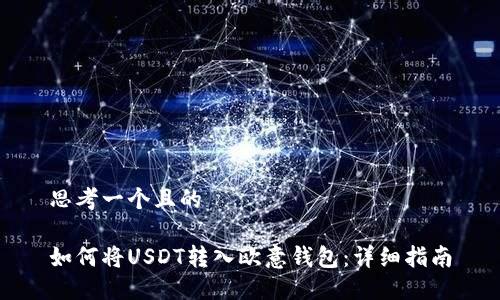 思考一个且的

如何将USDT转入欧意钱包：详细指南