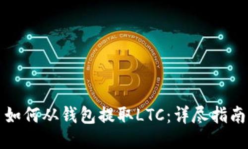 如何从钱包提取LTC：详尽指南