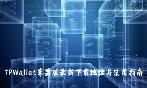 TPWallet苹果版最新下载地址与使用指南