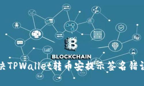 如何解决TPWallet转币安提示签名错误的问题