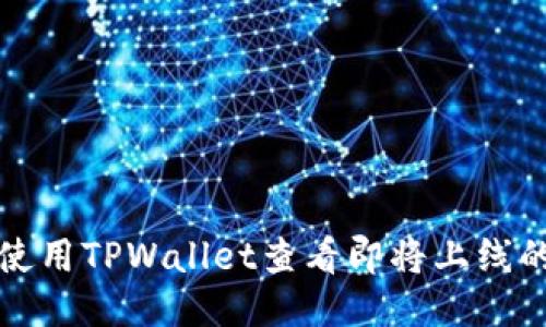 如何使用TPWallet查看即将上线的币种