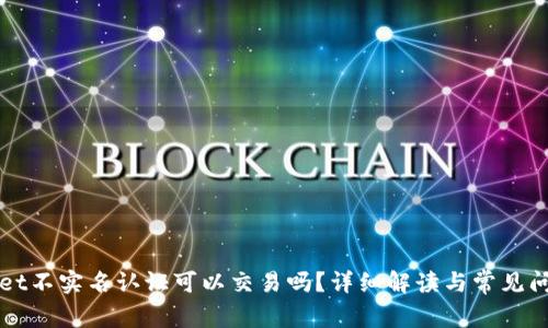TPWallet不实名认证可以交易吗？详细解读与常见问题分析