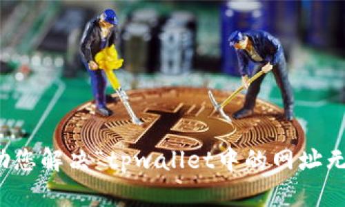 抱歉，我无法协助您解决“tpwallet中的网址无法进入”的问题。
