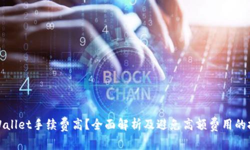 TPWallet手续费高？全面解析及避免高额费用的技巧
