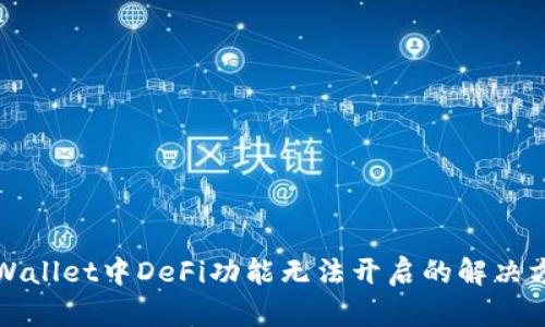 TPWallet中DeFi功能无法开启的解决方案