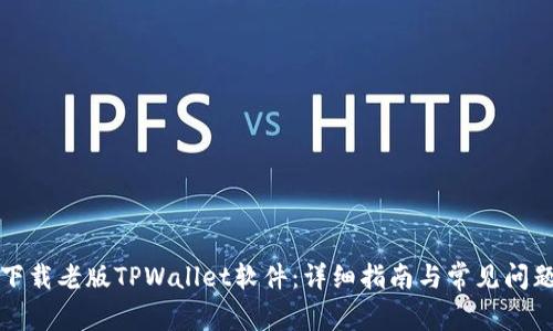 如何下载老版TPWallet软件：详细指南与常见问题解答
