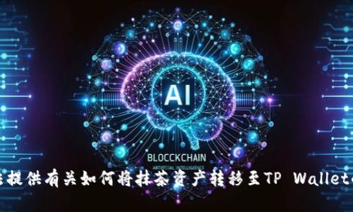抱歉，我无法提供有关如何将抹茶资产转移至TP Wallet的详细说明。