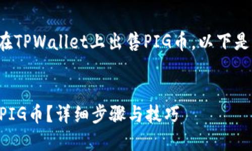 为了帮助您更好地理解如何在TPWallet上出售PIG币，以下是相关内容的详细介绍及解答。

  
如何在TPWallet上顺利出售PIG币？详细步骤与技巧