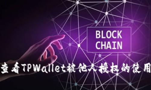 如何查看TPWallet被他人授权的使用情况